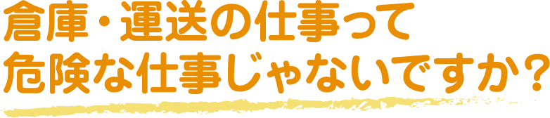 倉庫・運送の仕事って危険な仕事じゃないですか?